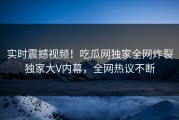 实时震撼视频！吃瓜网独家全网炸裂独家大V内幕，全网热议不断