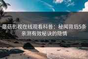 蘑菇影视在线观看科普：秘闻背后5条亲测有效秘诀的隐情