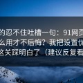 我真的忍不住吐槽一句：91网页版到底怎么用才不后悔？我把设置优先级这关踩明白了（建议反复看）