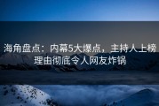 海角盘点：内幕5大爆点，主持人上榜理由彻底令人网友炸锅