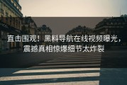直击围观！黑料导航在线视频曝光，震撼真相惊爆细节太炸裂