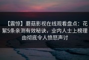 【震惊】蘑菇影视在线观看盘点：花絮5条亲测有效秘诀，业内人士上榜理由彻底令人愤怒声讨