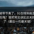 别再被带节奏了，91在线到底怎么用才不后悔？我把常见误区这关踩明白了（最后一句最关键）