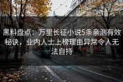 黑料盘点：万里长征小说5条亲测有效秘诀，业内人士上榜理由异常令人无法自持