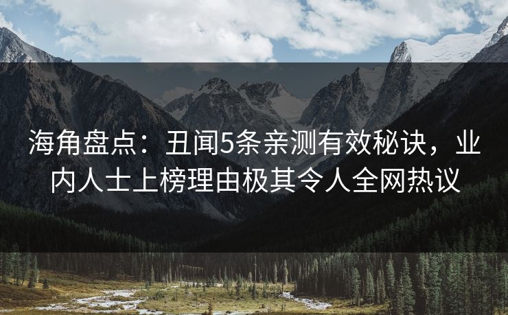 海角盘点：丑闻5条亲测有效秘诀，业内人士上榜理由极其令人全网热议